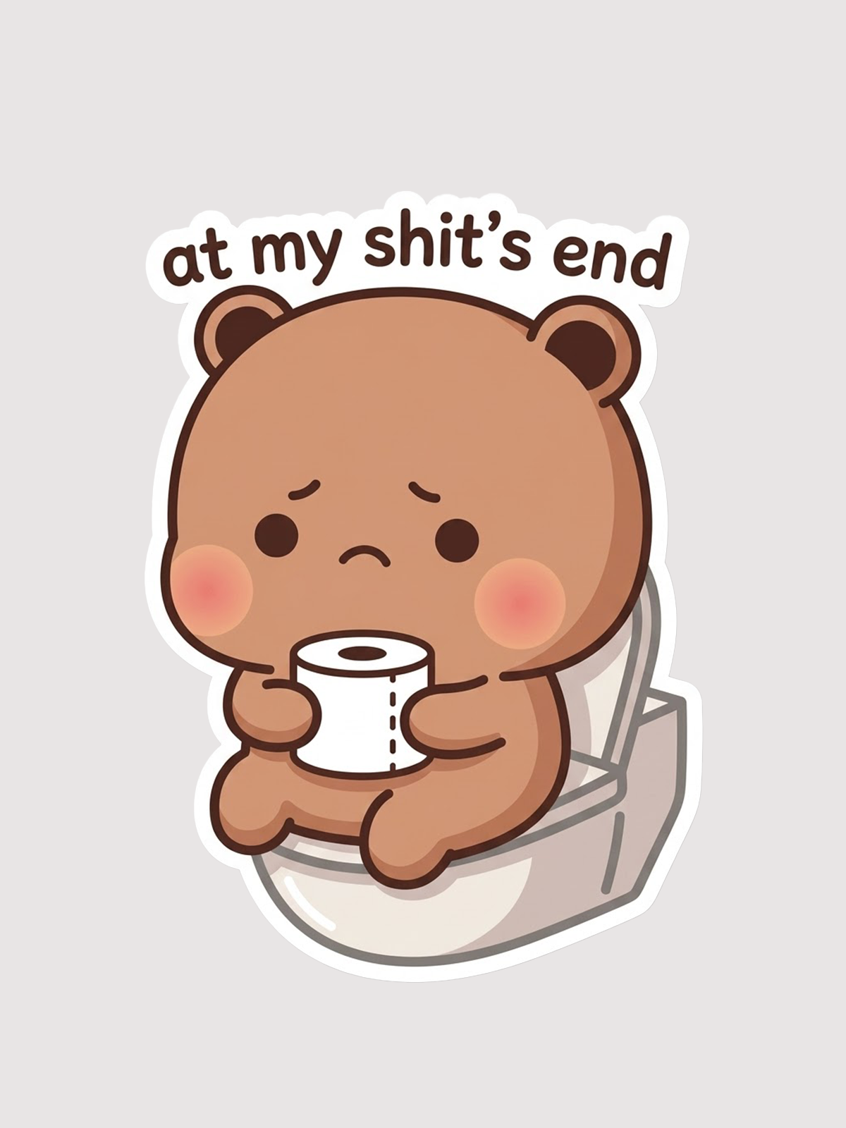 A cute cartoon sticker-style illustration of a brown bear sitting on a toilet holding a roll of toilet paper, with the text 'at my shit's end' above it, on a light gray background.